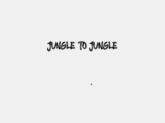 JUNGLE TO JUNGLE